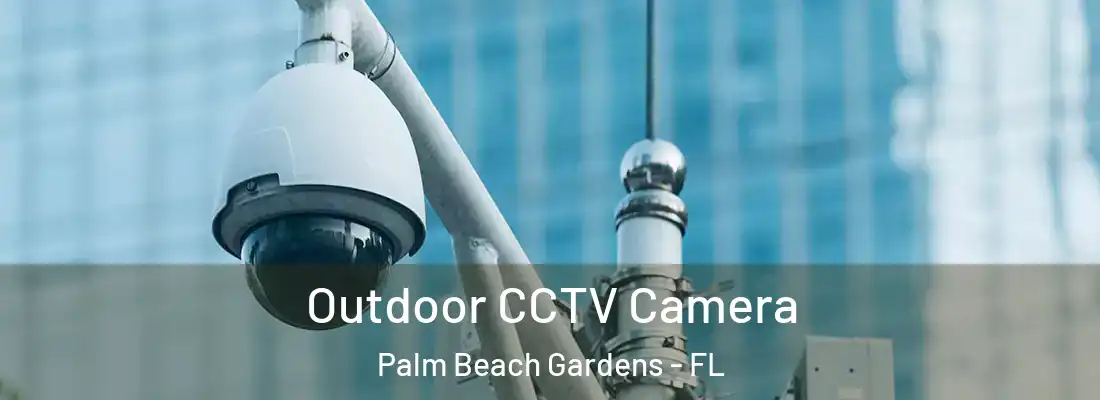 Outdoor CCTV Camera Palm Beach Gardens - FL